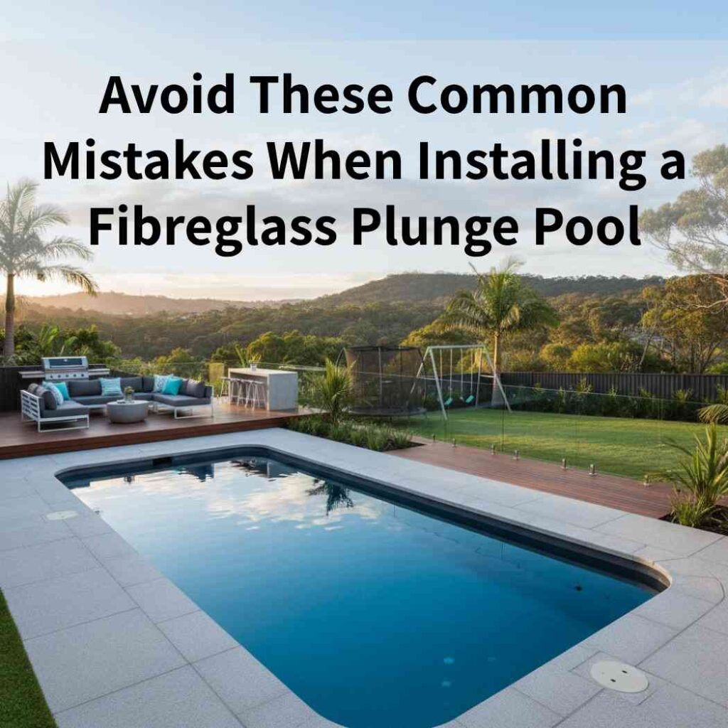 Avoid These Common Mistakes When Installing a fibreglass Plunge Pool