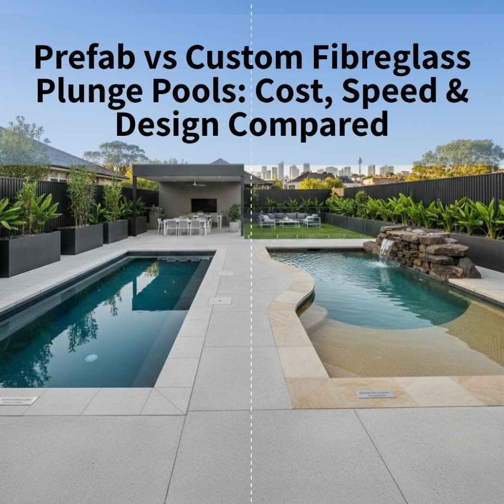 Prefab vs Custom Fibreglass Plunge Pools: Cost, Speed & Design Compared